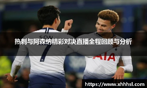 热刺与阿森纳精彩对决直播全程回顾与分析