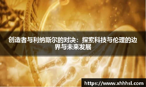 创造者与利纳斯尔的对决：探索科技与伦理的边界与未来发展